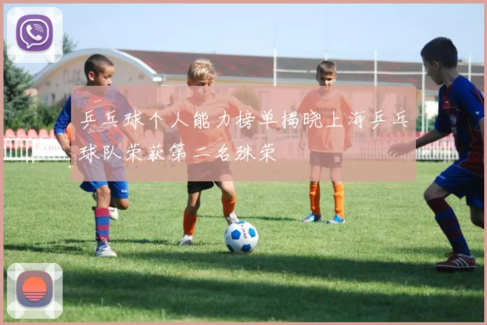 乒乓球个人能力榜单揭晓上海乒乓球队荣获第二名殊荣