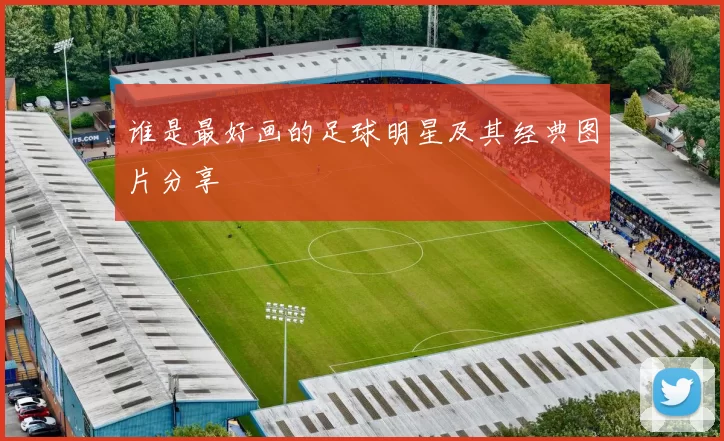 谁是最好画的足球明星及其经典图片分享