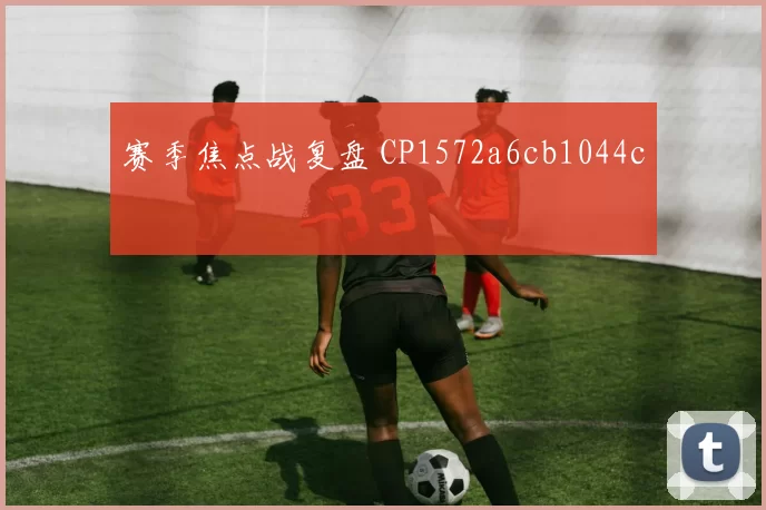 赛季焦点战复盘 CP1572a6cb1044c