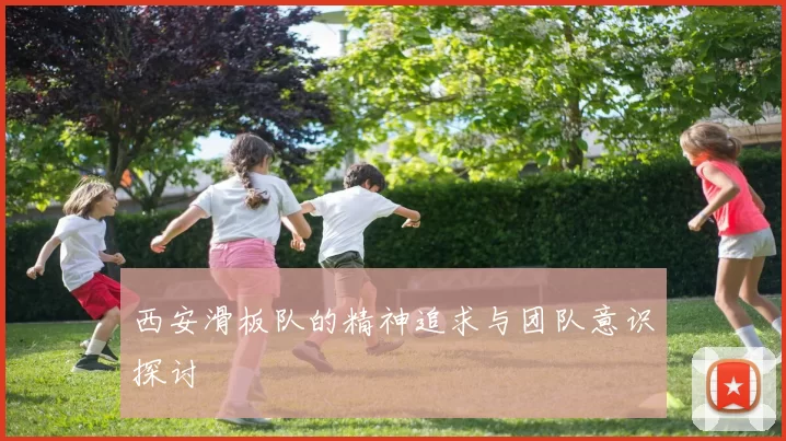 西安滑板队的精神追求与团队意识探讨
