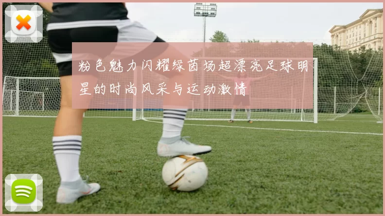 粉色魅力闪耀绿茵场超漂亮足球明星的时尚风采与运动激情