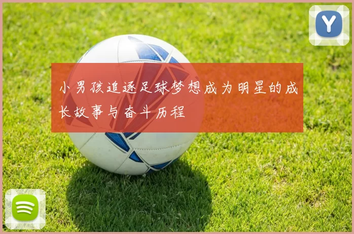 小男孩追逐足球梦想成为明星的成长故事与奋斗历程