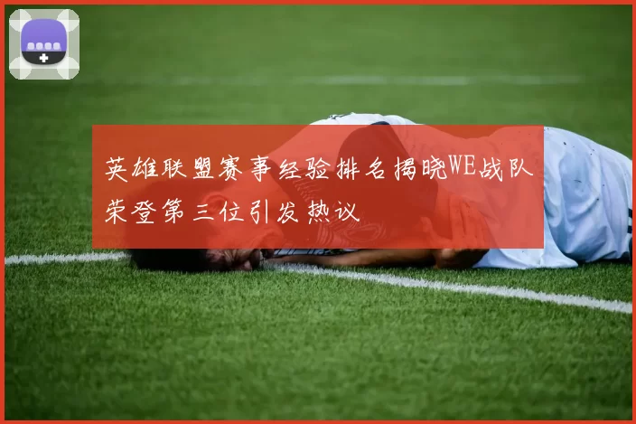 英雄联盟赛事经验排名揭晓WE战队荣登第三位引发热议