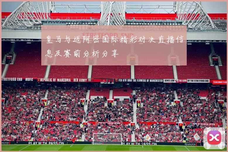 皇马与迈阿密国际精彩对决直播信息及赛前分析分享