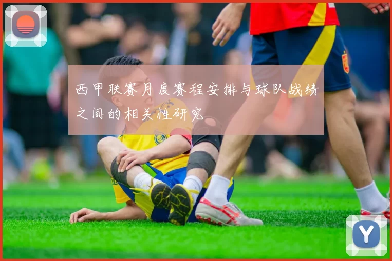 西甲联赛月度赛程安排与球队战绩之间的相关性研究