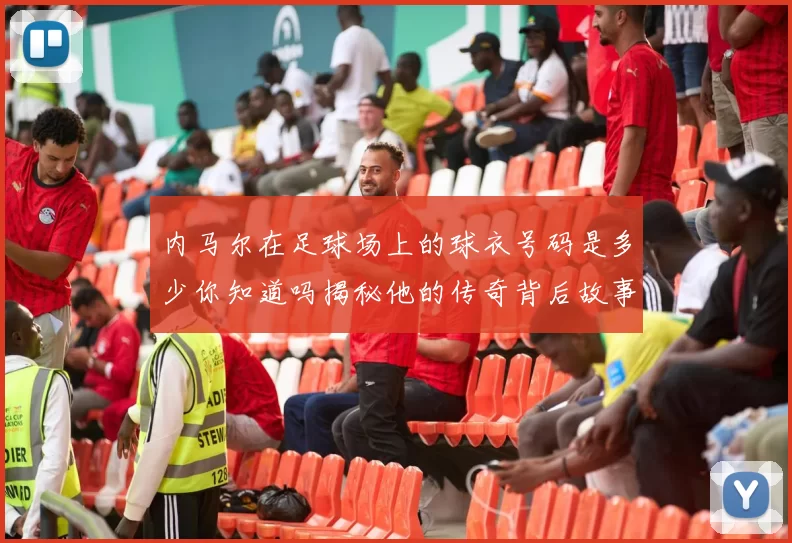 内马尔在足球场上的球衣号码是多少你知道吗揭秘他的传奇背后故事