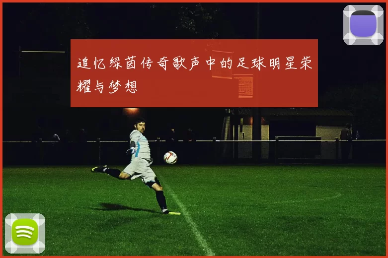 追忆绿茵传奇歌声中的足球明星荣耀与梦想