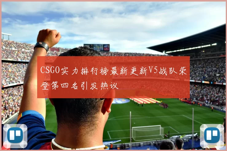 CSGO实力排行榜最新更新V5战队荣登第四名引发热议
